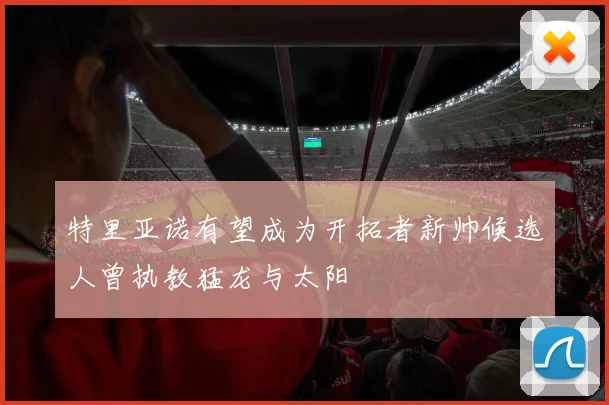 特里亚诺有望成为开拓者新帅候选人曾执教猛龙与太阳
