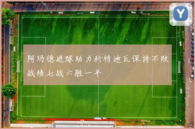 阿玛德进球助力科特迪瓦保持不败战绩七战六胜一平